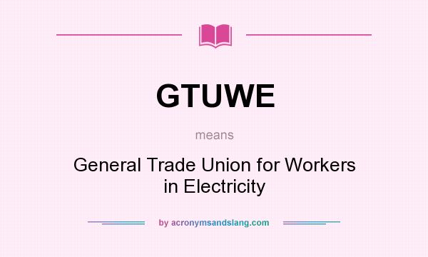 What does GTUWE mean? It stands for General Trade Union for Workers in Electricity