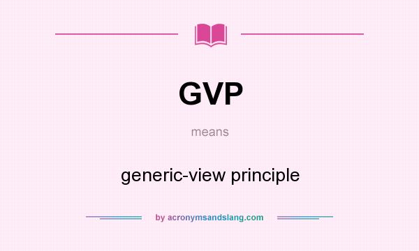 What does GVP mean? It stands for generic-view principle