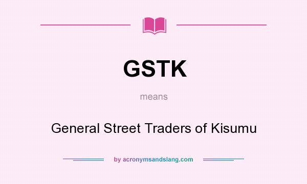 What does GSTK mean? It stands for General Street Traders of Kisumu