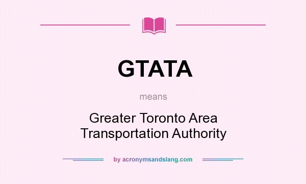 What does GTATA mean? It stands for Greater Toronto Area Transportation Authority
