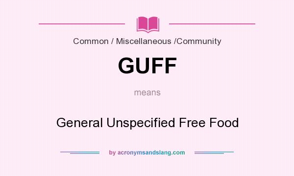 What does GUFF mean? It stands for General Unspecified Free Food