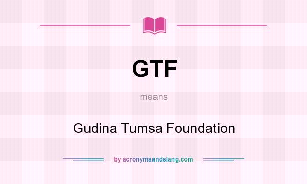 What does GTF mean? It stands for Gudina Tumsa Foundation