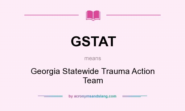 What does GSTAT mean? It stands for Georgia Statewide Trauma Action Team
