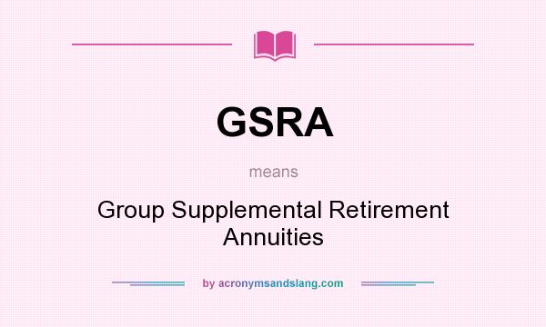 What does GSRA mean? It stands for Group Supplemental Retirement Annuities