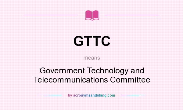 What does GTTC mean? It stands for Government Technology and Telecommunications Committee