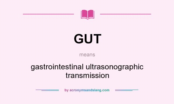 What does GUT mean? It stands for gastrointestinal ultrasonographic transmission