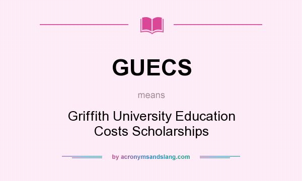 What does GUECS mean? It stands for Griffith University Education Costs Scholarships