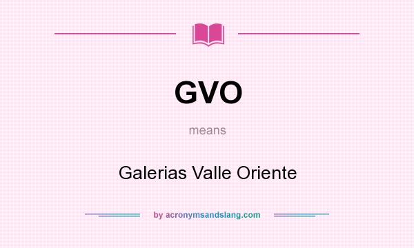 What does GVO mean? It stands for Galerias Valle Oriente