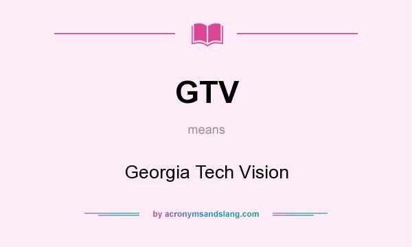 What does GTV mean? It stands for Georgia Tech Vision