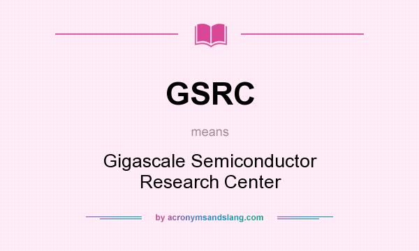 What does GSRC mean? It stands for Gigascale Semiconductor Research Center