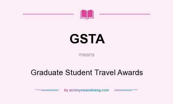 What does GSTA mean? It stands for Graduate Student Travel Awards