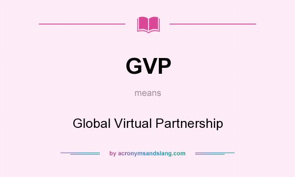 What does GVP mean? It stands for Global Virtual Partnership