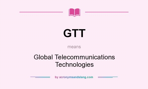 What does GTT mean? It stands for Global Telecommunications Technologies