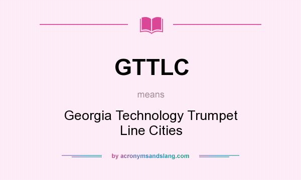 What does GTTLC mean? It stands for Georgia Technology Trumpet Line Cities