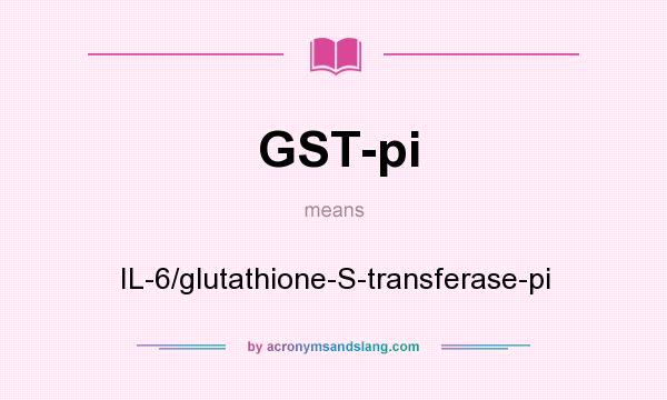 What does GST-pi mean? It stands for IL-6/glutathione-S-transferase-pi