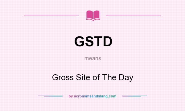 What does GSTD mean? It stands for Gross Site of The Day