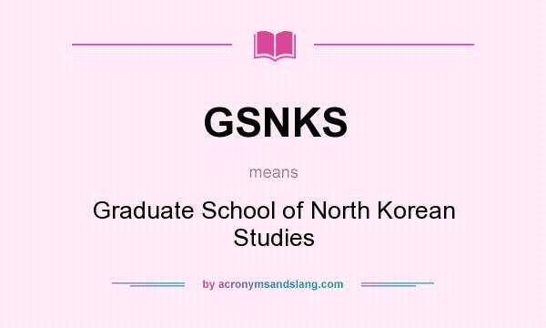 What does GSNKS mean? It stands for Graduate School of North Korean Studies