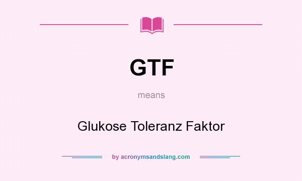 What does GTF mean? It stands for Glukose Toleranz Faktor