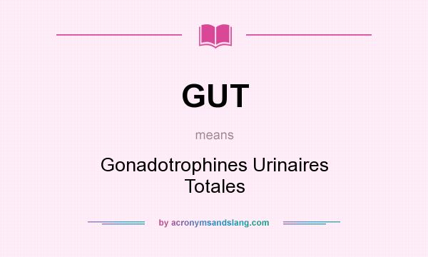What does GUT mean? It stands for Gonadotrophines Urinaires Totales