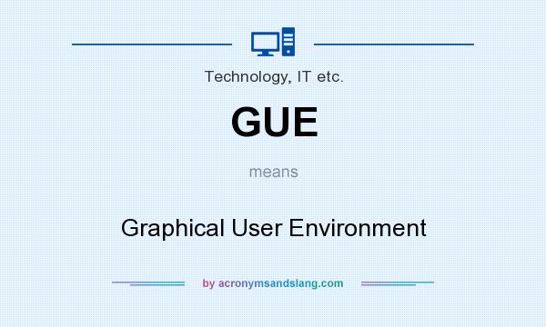 What does GUE mean? It stands for Graphical User Environment