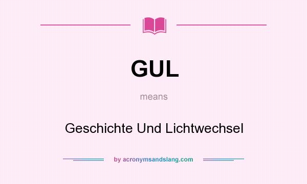 What does GUL mean? It stands for Geschichte Und Lichtwechsel