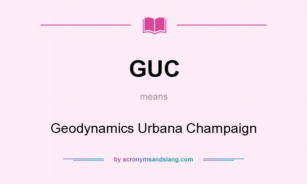 What does GUC mean? It stands for Geodynamics Urbana Champaign