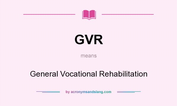 What does GVR mean? It stands for General Vocational Rehabilitation