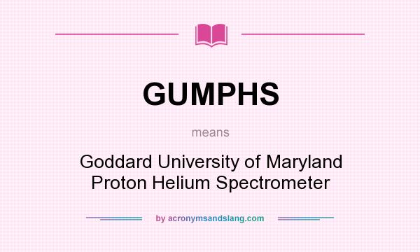 What does GUMPHS mean? It stands for Goddard University of Maryland Proton Helium Spectrometer