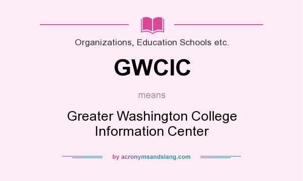 What does GWCIC mean? It stands for Greater Washington College Information Center