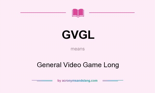 What does GVGL mean? It stands for General Video Game Long