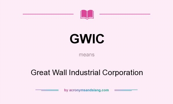 What does GWIC mean? It stands for Great Wall Industrial Corporation