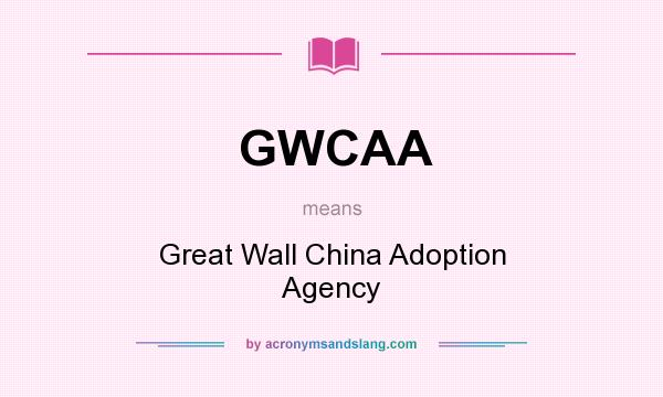 What does GWCAA mean? It stands for Great Wall China Adoption Agency