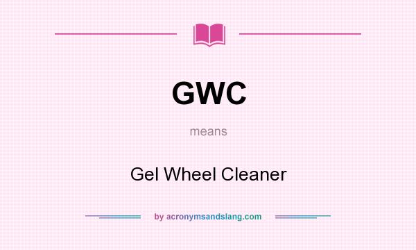 What does GWC mean? It stands for Gel Wheel Cleaner
