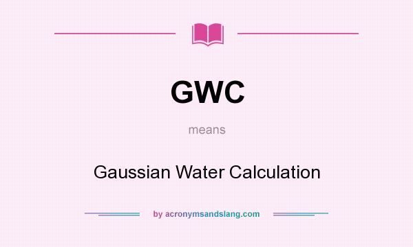 What does GWC mean? It stands for Gaussian Water Calculation