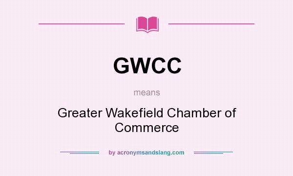 What does GWCC mean? It stands for Greater Wakefield Chamber of Commerce