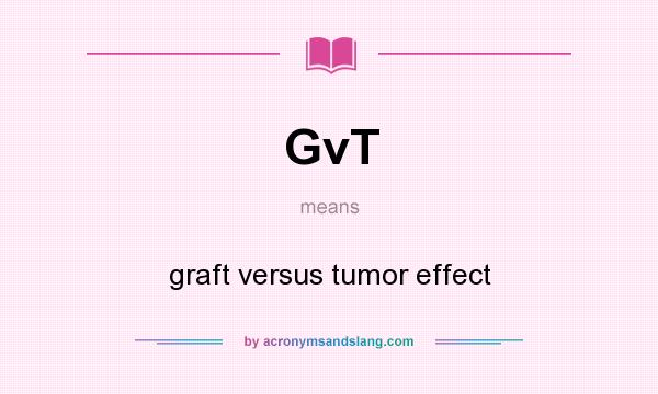 What does GvT mean? It stands for graft versus tumor effect