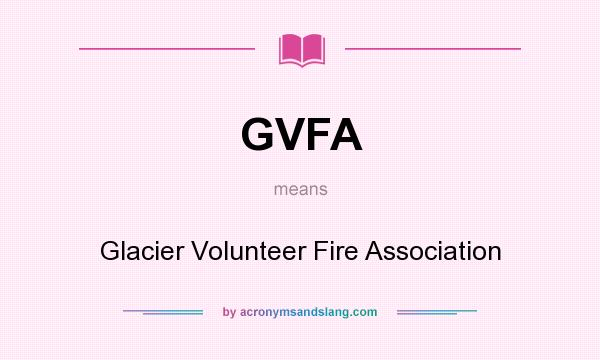 What does GVFA mean? It stands for Glacier Volunteer Fire Association