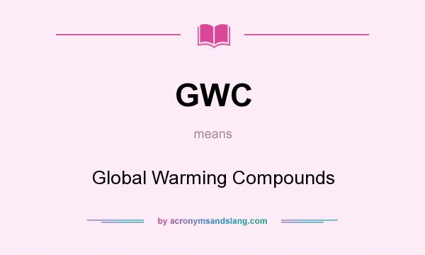 What does GWC mean? It stands for Global Warming Compounds