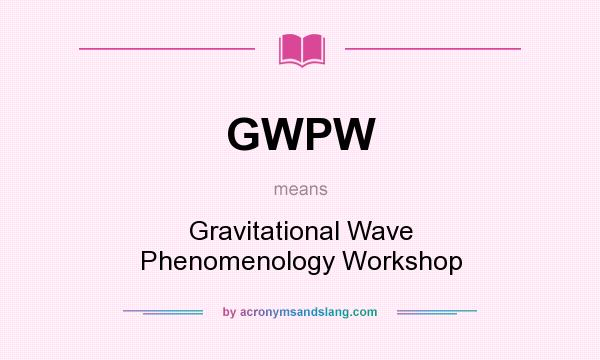 What does GWPW mean? It stands for Gravitational Wave Phenomenology Workshop