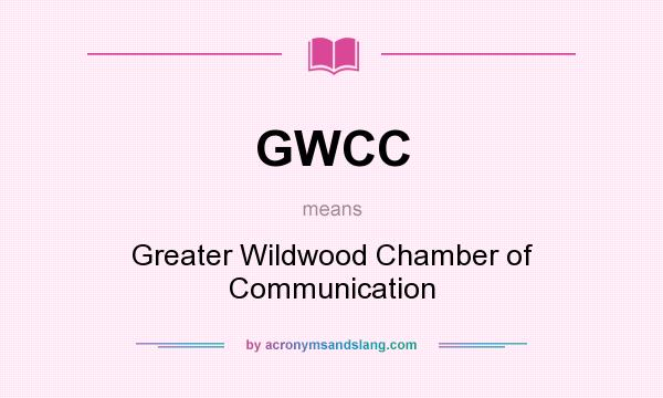 What does GWCC mean? It stands for Greater Wildwood Chamber of Communication