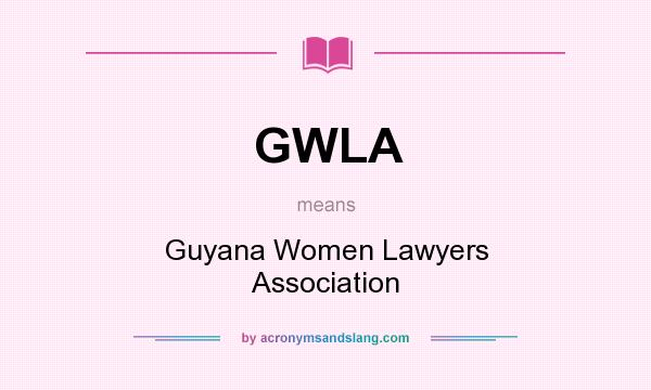 What does GWLA mean? It stands for Guyana Women Lawyers Association