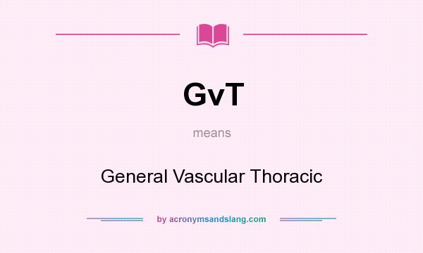 What does GvT mean? It stands for General Vascular Thoracic