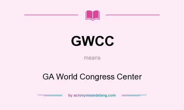 What does GWCC mean? It stands for GA World Congress Center