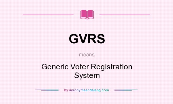 What does GVRS mean? It stands for Generic Voter Registration System