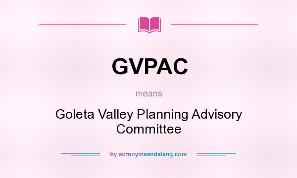 What does GVPAC mean? It stands for Goleta Valley Planning Advisory Committee