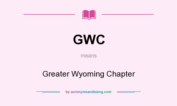 What does GWC mean? It stands for Greater Wyoming Chapter
