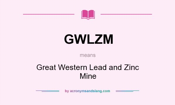 What does GWLZM mean? It stands for Great Western Lead and Zinc Mine