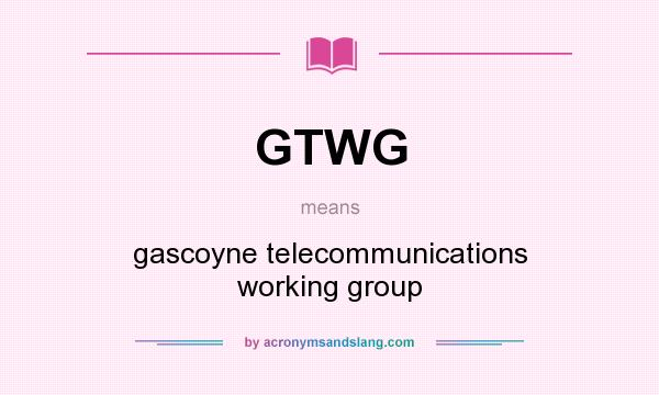 What does GTWG mean? It stands for gascoyne telecommunications working group