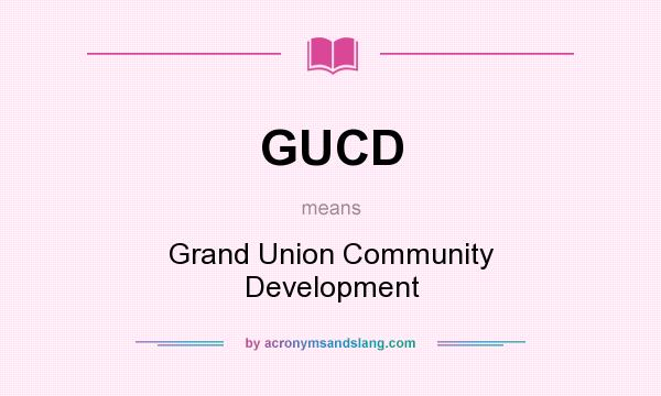 What does GUCD mean? It stands for Grand Union Community Development
