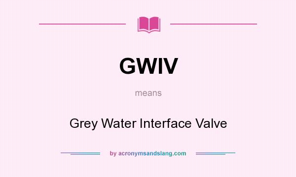 What does GWIV mean? It stands for Grey Water Interface Valve